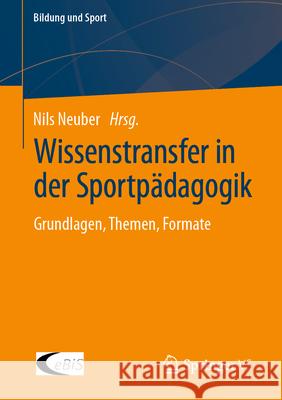 Wissenstransfer in Der Sportp?dagogik: Grundlagen, Themen, Formate Nils Neuber 9783658436216