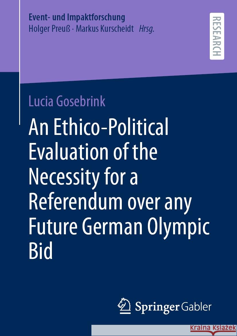 An Ethico-Political Evaluation of the Necessity for a Referendum Over Any Future German Olympic Bid Lucia Gosebrink 9783658436254 Springer Gabler