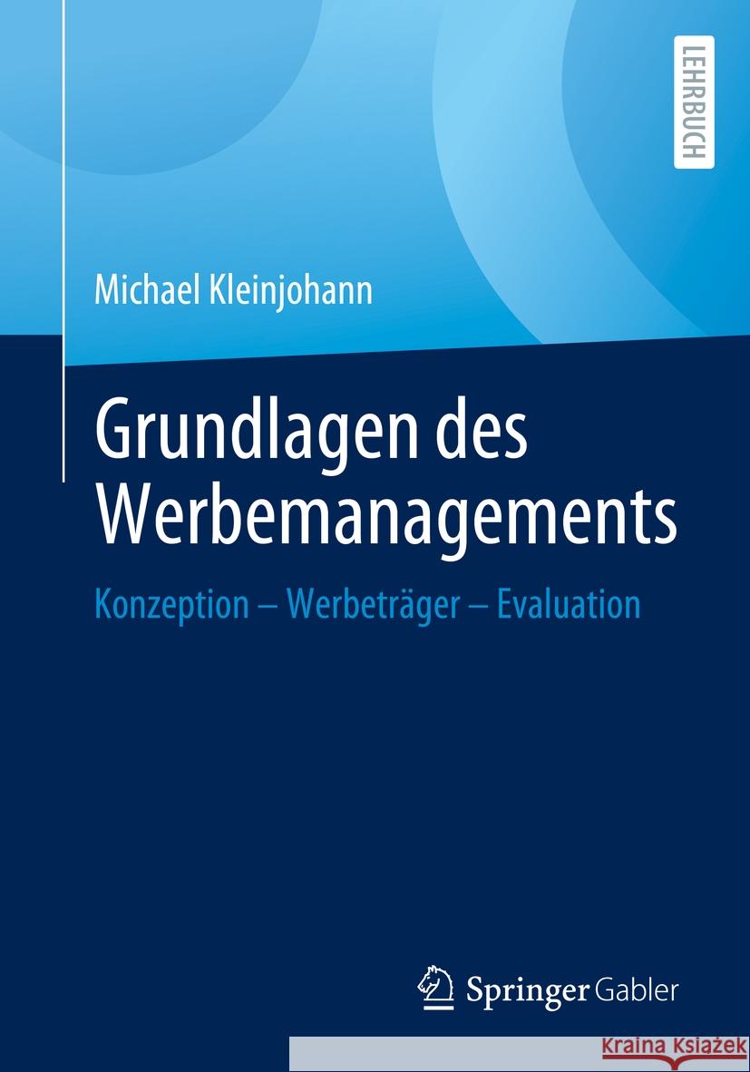 Grundlagen Des Werbemanagements: Planung - Werbetr?ger - Evaluation Michael Kleinjohann 9783658436421