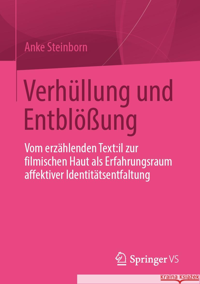 Verh?llung Und Entbl??ung: Vom Erz?hlenden Text: Il Zur Filmischen Haut ALS Erfahrungsraum Affektiver Identit?tsentfaltung Anke Steinborn 9783658436520