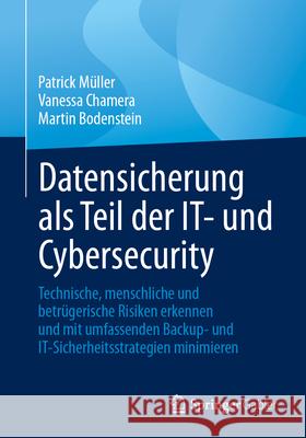 Datensicherung ALS Teil Der It- Und Cybersecurity: Technische, Menschliche Und Betr?gerische Risiken Erkennen Und Mit Umfassenden Backup- Und It-Siche Patrick M?ller Vanessa Chamera Martin Bodenstein 9783658437008 Springer Gabler