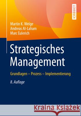 Strategisches Management: Grundlagen - Prozess - Implementierung Martin Welge Andreas Al-Laham Marc Eulerich 9783658437107