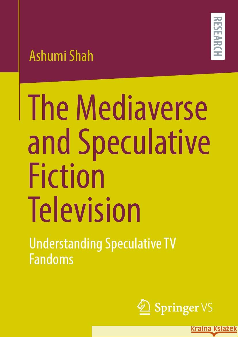 The Mediaverse and Speculative Fiction Television: Understanding Speculative TV Fandoms Ashumi Shah 9783658437381 Springer vs