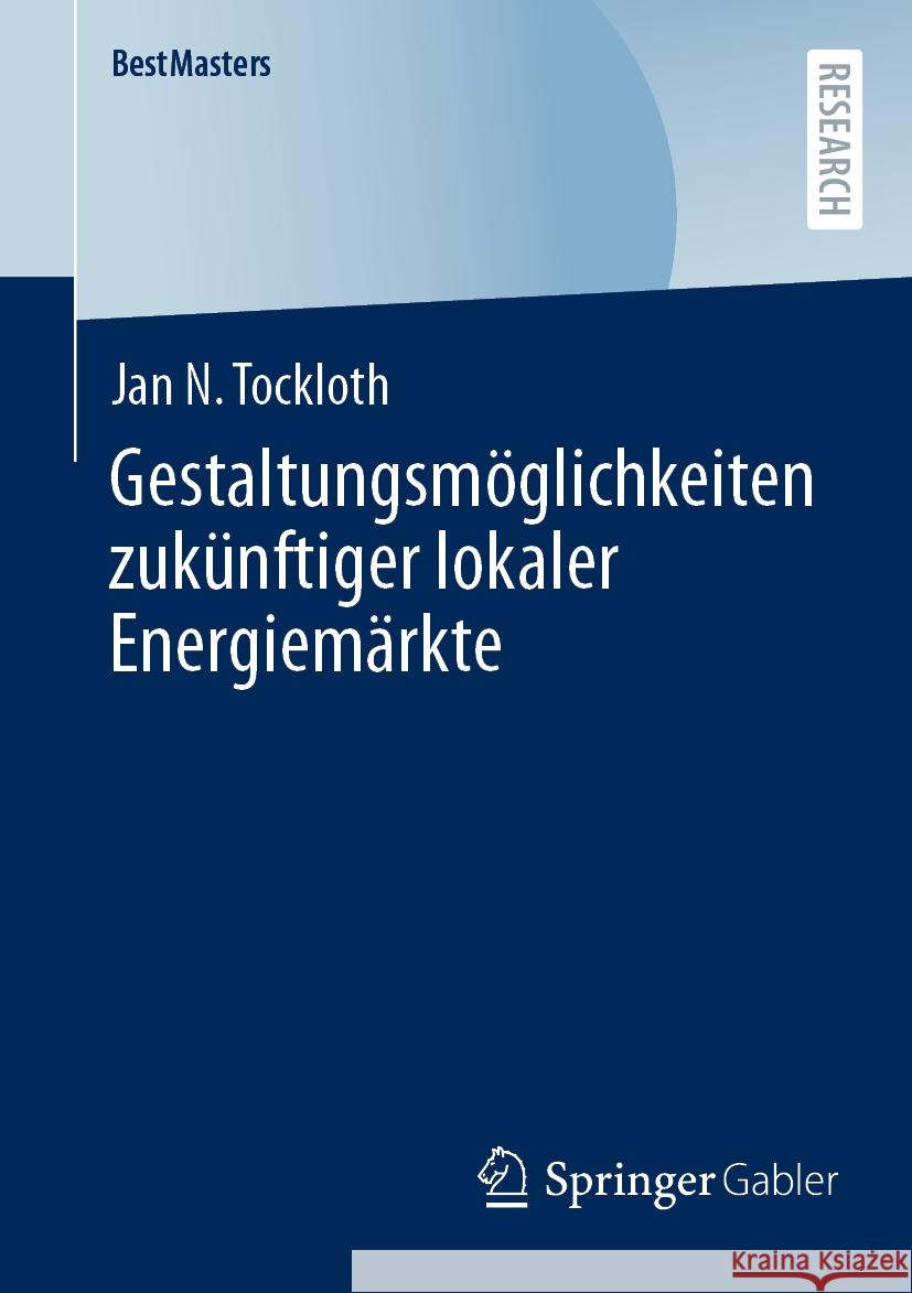 Gestaltungsm?glichkeiten Zuk?nftiger Lokaler Energiem?rkte Jan N. Tockloth 9783658437602 Springer Gabler