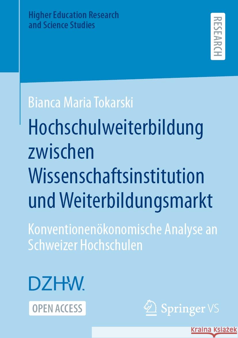 Hochschulweiterbildung Zwischen Wissenschaftsinstitution Und Weiterbildungsmarkt: Konventionen?konomische Analyse an Schweizer Hochschulen Bianca Maria Tokarski 9783658437800 Springer vs