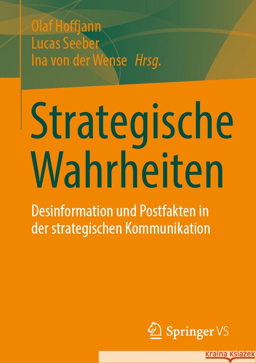 Strategische Wahrheiten: Desinformation Und Postfakten in Der Strategischen Kommunikation Olaf Hoffjann Lucas Seeber Ina Vo 9783658438302 Springer vs