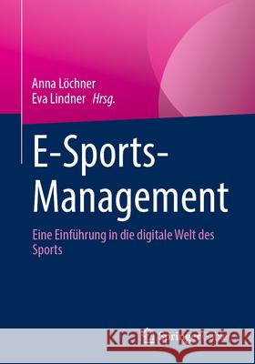 E-Sports-Management: Eine Einf?hrung in Die Digitale Welt Des Sports Anna L?chner Eva Lindner 9783658438340 Springer Gabler