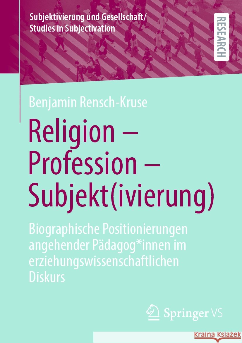 Religion - Profession - Subjekt(ivierung): Biographische Positionierungen Angehender P?dagog*innen Im Erziehungswissenschaftlichen Diskurs Benjamin Rensch-Kruse 9783658438746 Springer vs