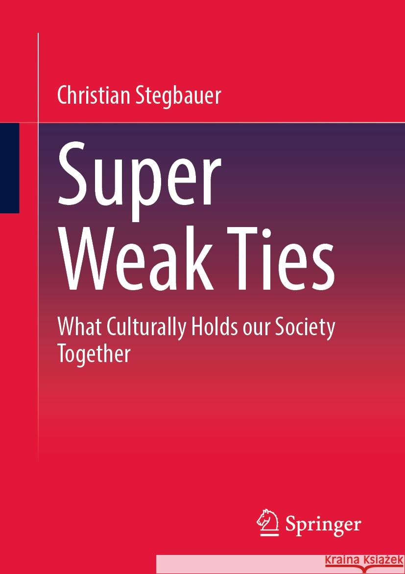 Super Weak Ties: What Culturally Holds Our Society Together Christian Stegbauer 9783658438876