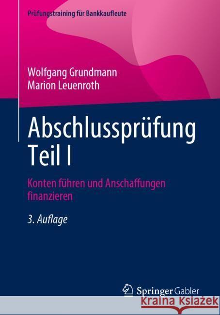 Abschlusspr?fung Teil I: Konten F?hren Und Anschaffungen Finanzieren Wolfgang Grundmann Marion Leuenroth 9783658439132