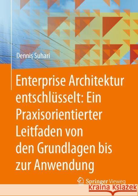 Enterprise Architektur Entschl?sselt: Ein Praxisorientierter Leitfaden Von Den Grundlagen Bis Zur Anwendung Dennis Suhari 9783658439293 Springer Vieweg