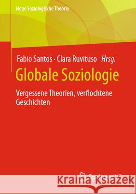 Globale Soziologie: Vergessene Theorien, Verflochtene Geschichten Fabio Santos Clara Ruvituso 9783658440213 Springer vs