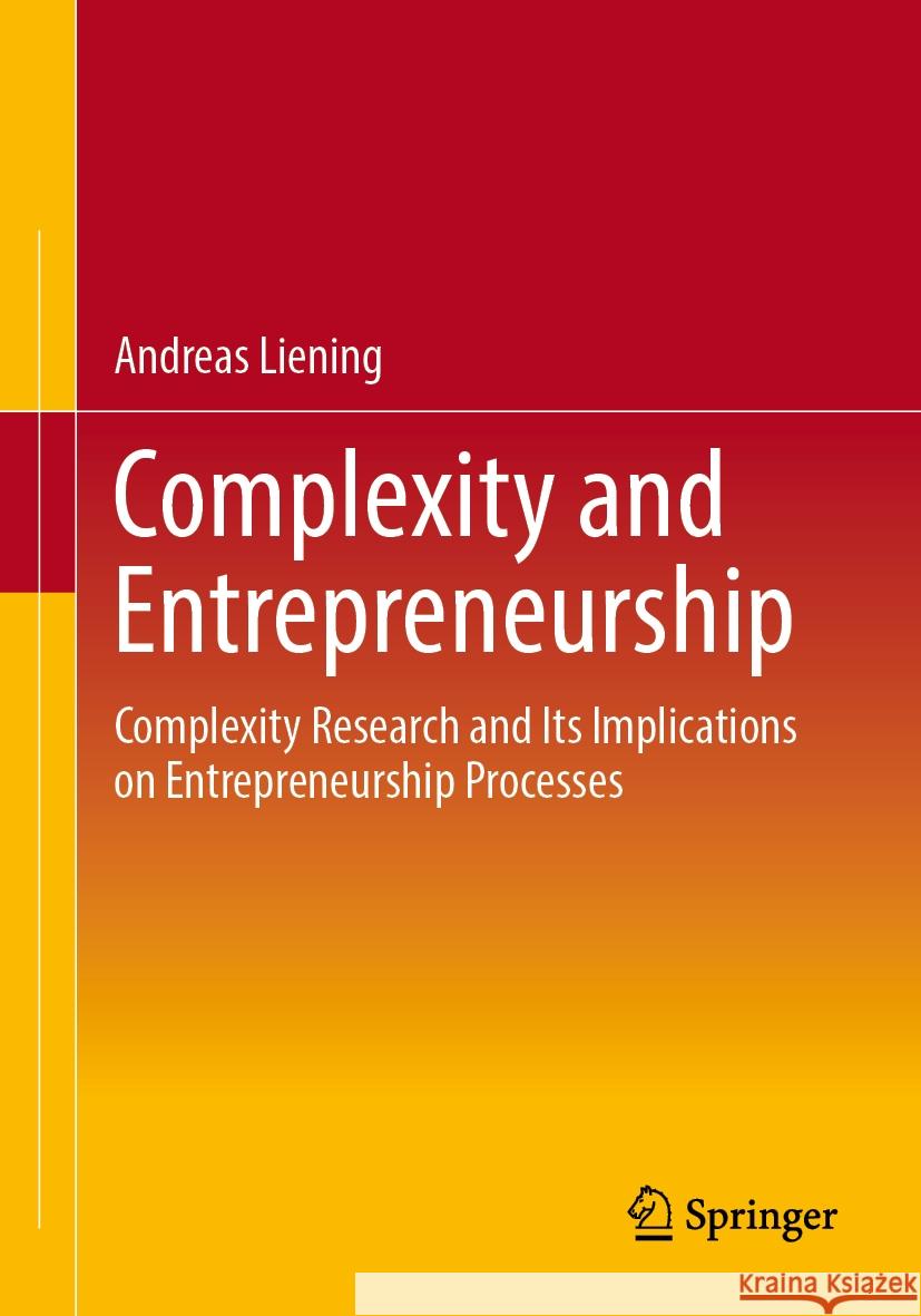 Complexity and Entrepreneurship: Complexity Research and Its Implications on Entrepreneurship Processes Andreas Liening 9783658440312