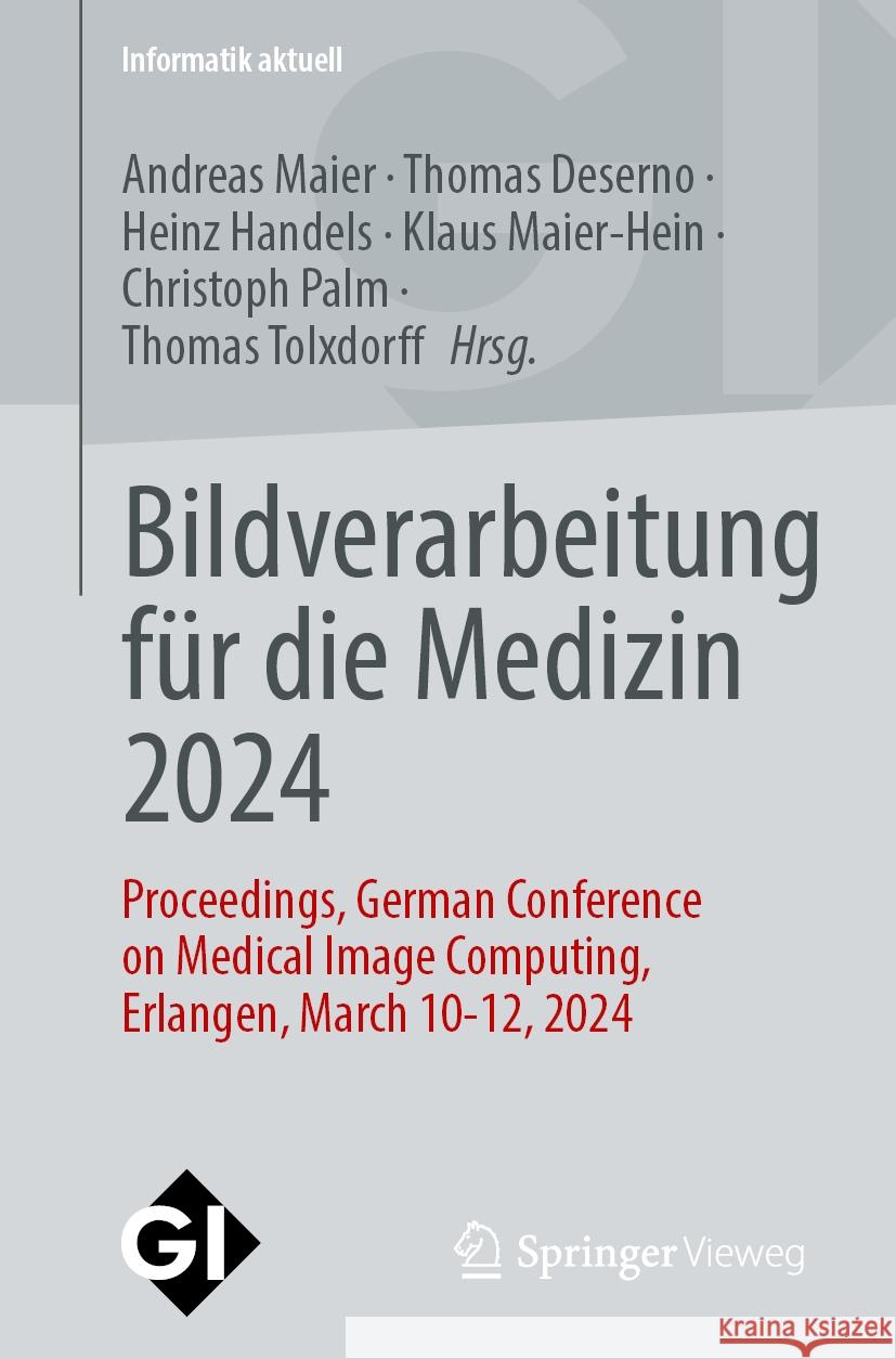 Bildverarbeitung F?r Die Medizin 2024: Proceedings, German Conference on Medical Image Computing, Erlangen, March 10-12, 2024 Andreas Maier Thomas Deserno Heinz Handels 9783658440367 Springer Vieweg