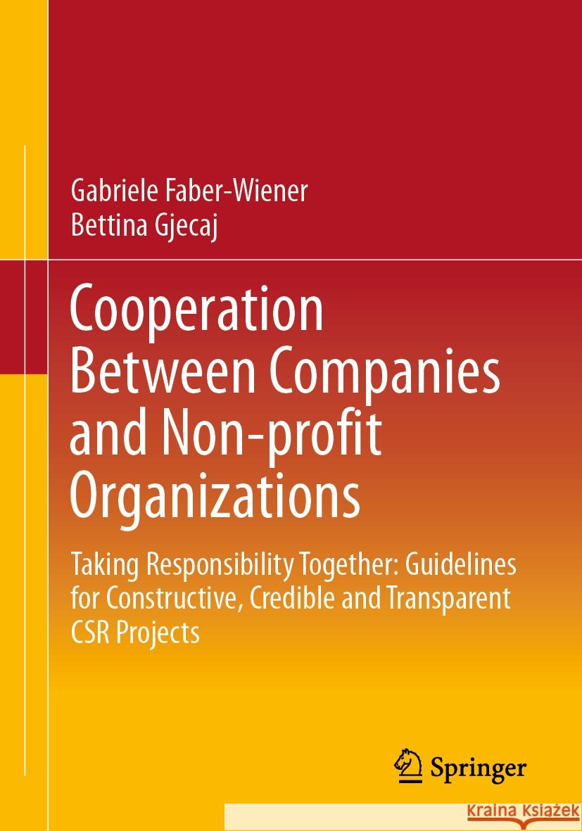 Cooperation Between Companies and Non-Profit Organizations: Taking Responsibility Together: Guidelines for Constructive, Credible and Transparent Csr Gabriele Faber-Wiener Bettina Gjecaj 9783658440497 Springer