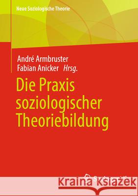 Die Praxis Soziologischer Theoriebildung Andr? Armbruster Fabian Anicker 9783658440541 Springer vs