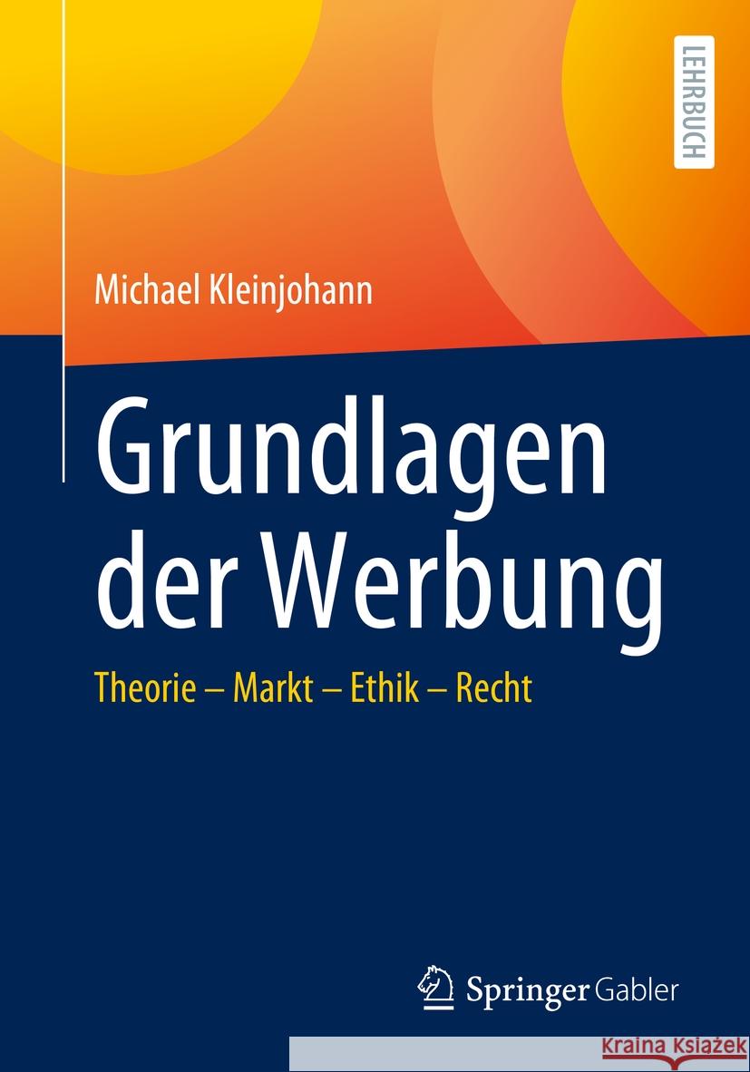 Grundlagen Der Werbung: Theorie - Markt - Ethik - Recht Michael Kleinjohann 9783658440756