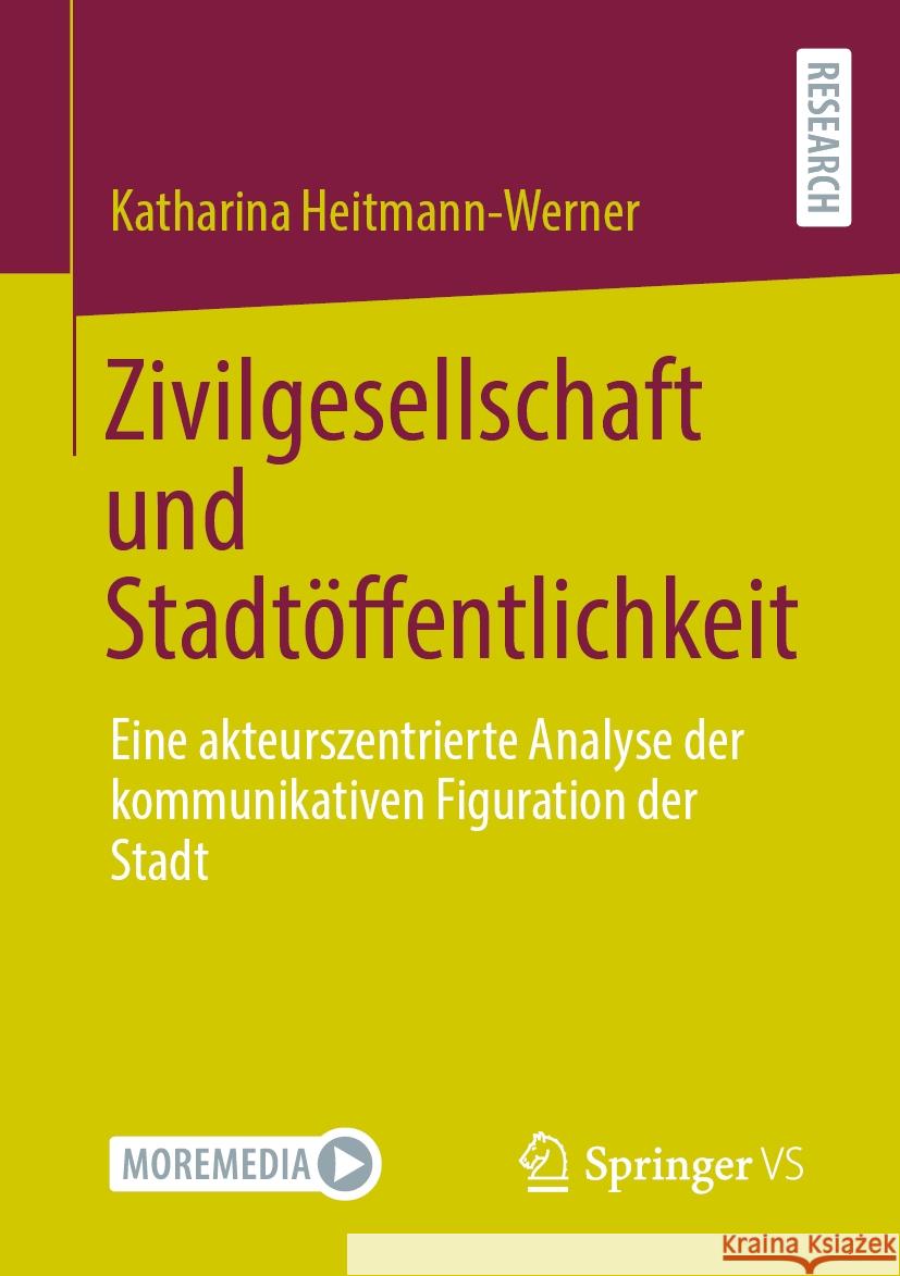 Zivilgesellschaft Und Stadt?ffentlichkeit: Eine Akteurszentrierte Analyse Der Kommunikativen Figuration Der Stadt Katharina Heitmann-Werner 9783658440923 Springer vs