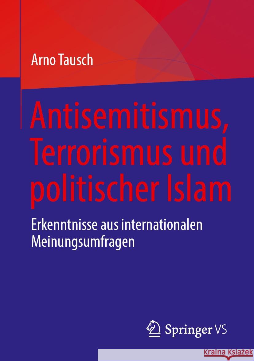Antisemitismus, Terrorismus Und Politischer Islam: Erkenntnisse Aus Internationalen Meinungsumfragen Arno Tausch 9783658440961 Springer vs