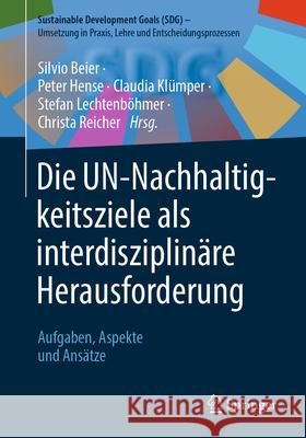 Die Un-Nachhaltigkeitsziele ALS Interdisziplin?re Herausforderung: Aufgaben, Aspekte Und Ans?tze Silvio Beier Peter Hense Claudia Kl?mper 9783658441029