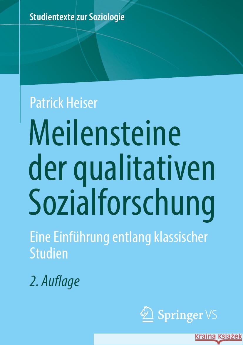 Meilensteine Der Qualitativen Sozialforschung: Eine Einf?hrung Entlang Klassischer Studien Patrick Heiser 9783658441272 Springer vs