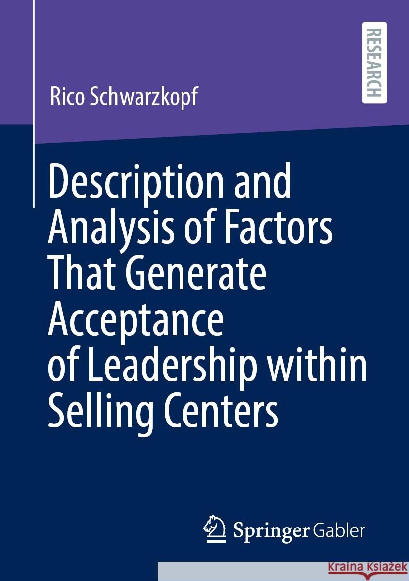 Description and Analysis of Factors That Generate Acceptance of Leadership Within Selling Centers Rico Schwarzkopf 9783658441432 Springer Gabler