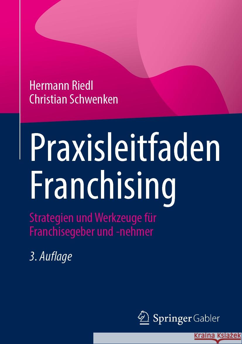 Praxisleitfaden Franchising: Strategien Und Werkzeuge F?r Franchisegeber Und -Nehmer Hermann Riedl Christian Schwenken 9783658441548 Springer Gabler