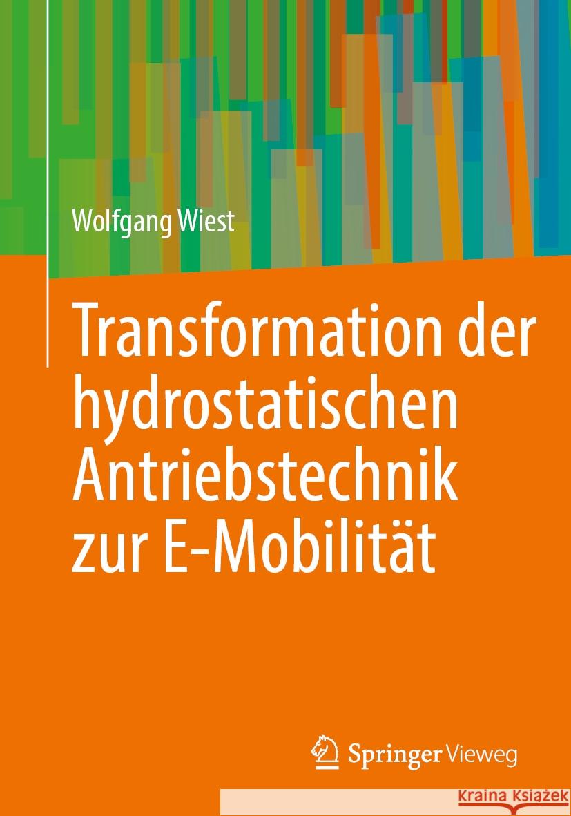 Transformation Der Hydrostatischen Antriebstechnik Zur E-Mobilit?t Wolfgang Wiest 9783658441951 Springer Vieweg