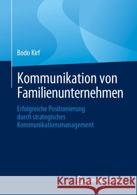 Kommunikation Von Familienunternehmen: Erfolgreiche Positionierung Durch Strategisches Kommunikationsmanagement Bodo Kirf 9783658441975 Springer Gabler