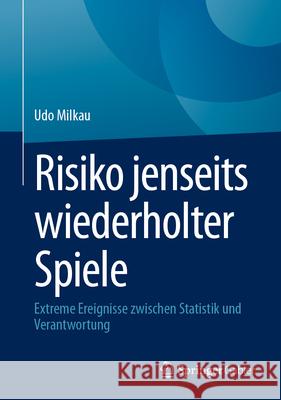 Risiko Jenseits Wiederholter Spiele: Extreme Ereignisse Zwischen Statistik Und Verantwortung Udo Milkau 9783658442019 Springer Gabler