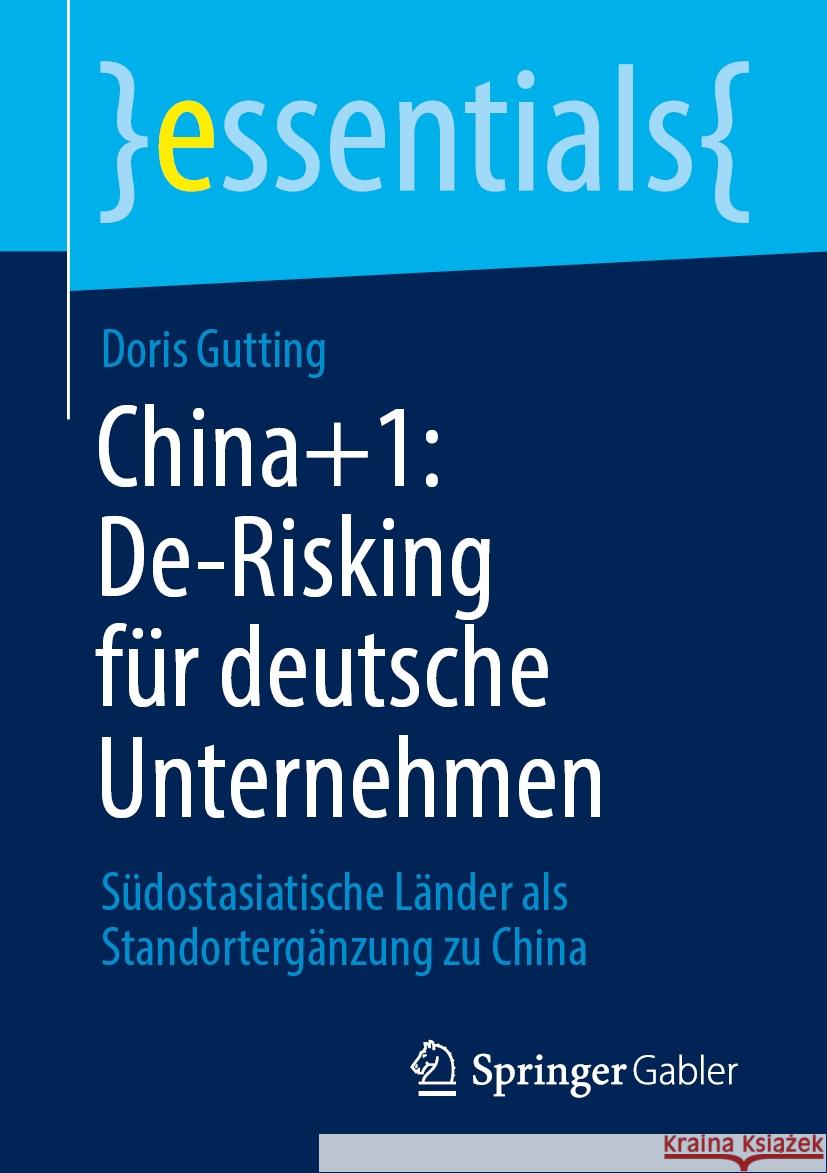 China+1: De-Risking F?r Deutsche Unternehmen: S?dostasiatische L?nder ALS Standorterg?nzung Zu China Doris Gutting 9783658442071 Springer Gabler
