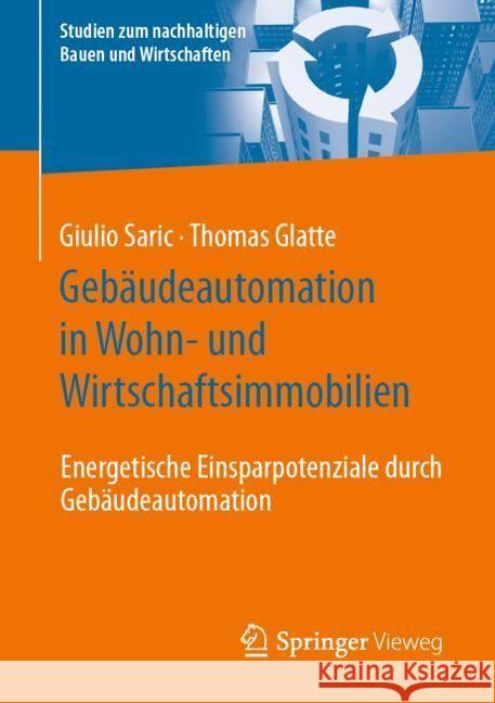 Geb?udeautomation in Wohn- Und Wirtschaftsimmobilien: Energetische Einsparpotenziale Durch Geb?udeautomation Giulio Saric Thomas Glatte 9783658442316 Springer Vieweg