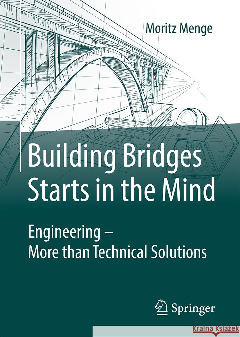 Building Bridges Starts in the Mind: Engineering - More Than Technical Solutions Moritz Menge 9783658442347 Springer