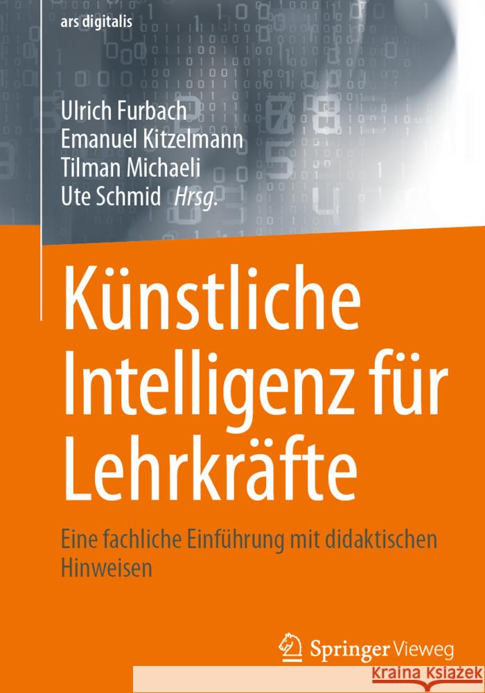 K?nstliche Intelligenz F?r Lehrkr?fte: Eine Fachliche Einf?hrung Mit Didaktischen Hinweisen Ulrich Furbach Emanuel Kitzelmann Tilman Michaeli 9783658442477