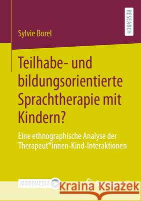 Teilhabe- Und Bildungsorientierte Sprachtherapie Mit Kindern?: Eine Ethnographische Analyse Der Therapeut*innen-Kind-Interaktionen Sylvie Borel 9783658443122 Springer vs