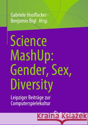 Science Mashup: Gender, Sex, Diversity: Leipziger Beitr?ge Zur Computerspielekultur Gabriele Hooffacker Benjamin Bigl 9783658443474 Springer vs