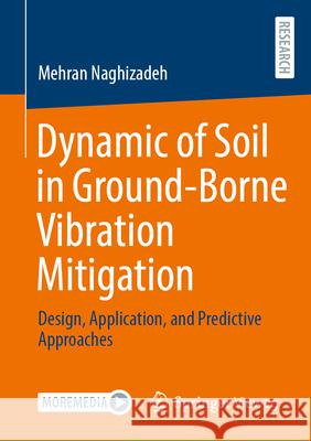 Dynamic of Soil in Ground-Borne Vibration Mitigation: Design, Application, and Predictive Approaches Mehran Naghizadeh 9783658443511 Springer Vieweg