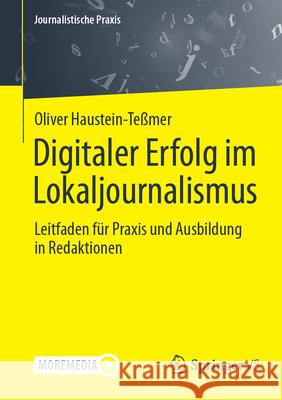 Digitaler Erfolg Im Lokaljournalismus: Leitfaden F?r PRAXIS Und Ausbildung in Redaktionen Oliver Haustein-Te?mer 9783658443627 Springer vs