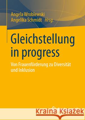 Gleichstellung in Progress: Von Frauenf?rderung Zu Diversit?t Und Inklusion Angela Wroblewski Angelika Schmidt 9783658443641