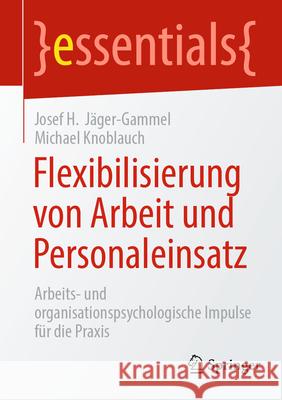 Flexibilisierung Von Arbeit Und Personaleinsatz: Arbeits- Und Organisationspsychologische Impulse F?r Die PRAXIS Josef Gammel Michael Knoblauch 9783658443870 Springer