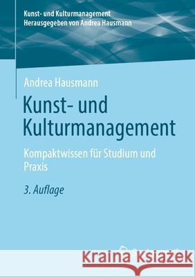 Kunst- Und Kulturmanagement: Kompaktwissen F?r Studium Und PRAXIS Andrea Hausmann 9783658443993 Springer vs