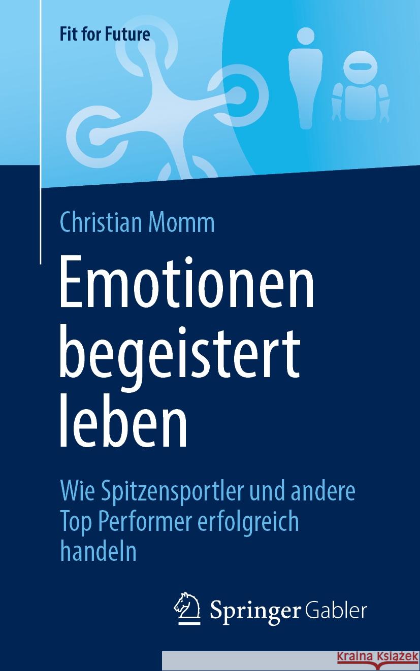 Emotionen Begeistert Leben: Wie Spitzensportler Und Andere Top Performer Erfolgreich Handeln Christian Momm 9783658444426 Springer Gabler