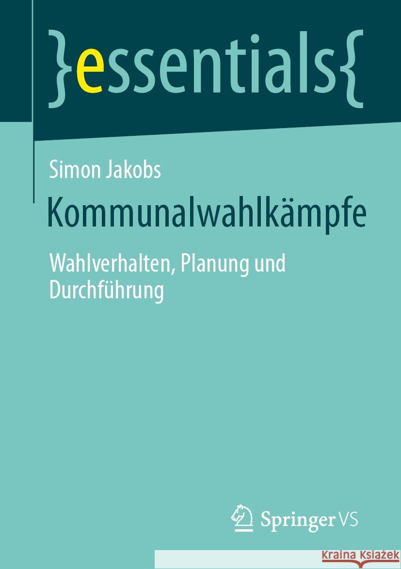 Kommunalwahlk?mpfe: Wahlverhalten, Planung Und Durchf?hrung Simon Jakobs 9783658444631 Springer vs