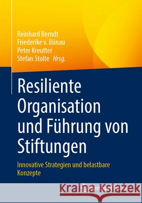 Resiliente Organisation Und F?hrung Von Stiftungen: Innovative Strategien Und Belastbare Konzepte Reinhard Berndt Friederike V Peter Kreutter 9783658445072 Springer Gabler