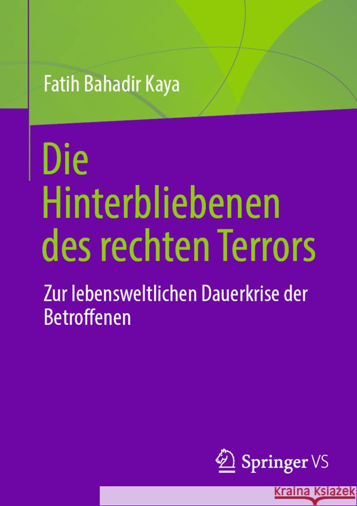 Die Hinterbliebenen Des Rechten Terrors: Zur Lebensweltlichen Dauerkrise Der Betroffenen Fatih Bahadir Kaya 9783658445157 Springer vs