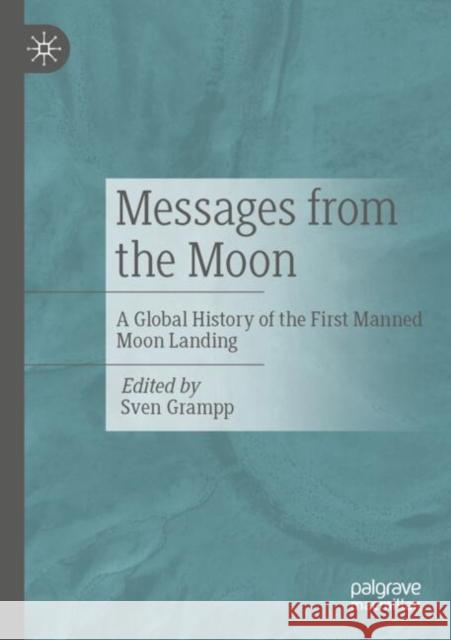 Messages from the Moon: A Global History of the First Manned Moon Landing Sven Grampp 9783658445171 Palgrave MacMillan