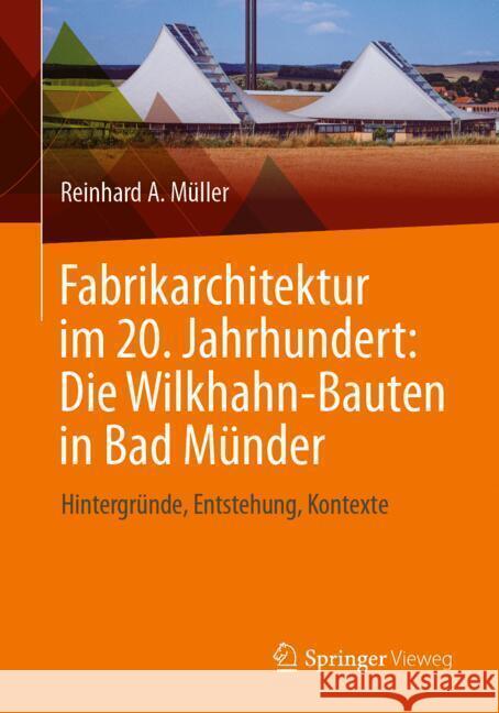 Fabrikarchitektur Im 20. Jahrhundert: Die Wilkhahn-Bauten in Bad M?nder: Hintergr?nde, Entstehung, Kontexte Reinhard A. M?ller 9783658445362