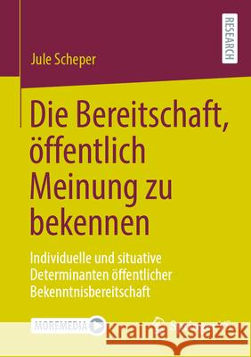 Die Bereitschaft, ?ffentlich Meinung Zu Bekennen: Individuelle Und Situative Determinanten ?ffentlicher Bekenntnisbereitschaft Jule Scheper 9783658445591