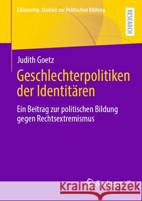 Geschlechterpolitiken Der Identit?ren: Ein Beitrag Zur Politischen Bildung Gegen Rechtsextremismus Judith Goetz 9783658445614