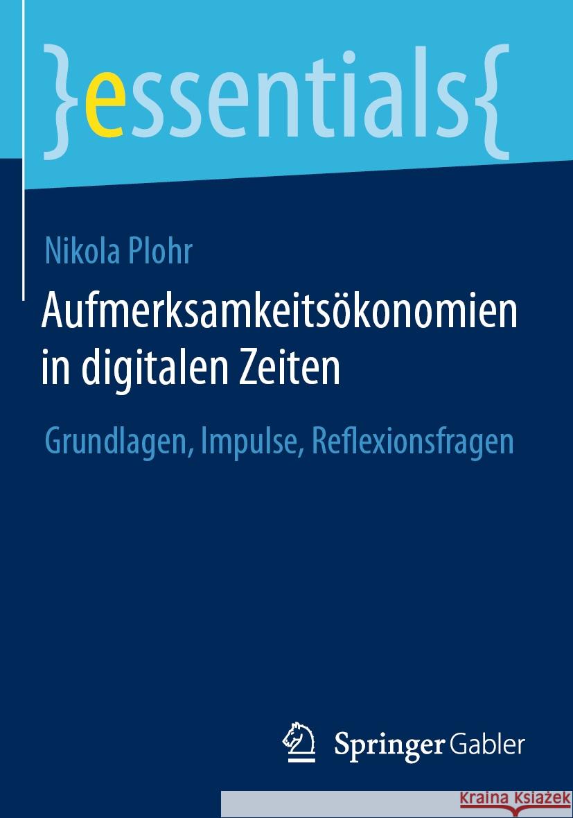 Aufmerksamkeits?konomien in Digitalen Zeiten: Grundlagen, Impulse, Reflexionsfragen Nikola Plohr 9783658445638 Springer Gabler